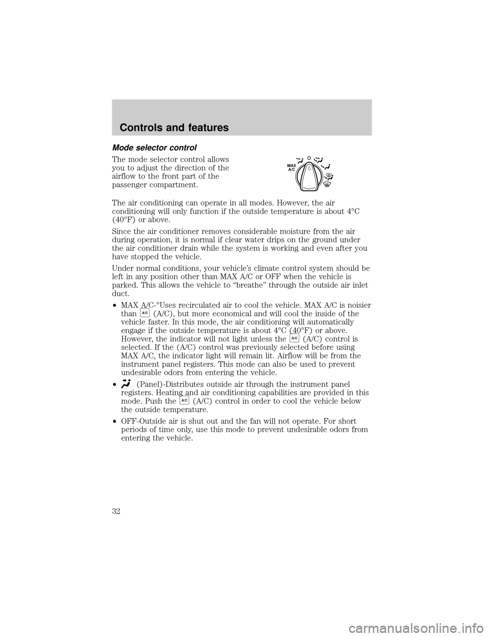 FORD WINDSTAR 1999 2.G Owners Guide Mode selector control
The mode selector control allows
you to adjust the direction of the
airflow to the front part of the
passenger compartment.
The air conditioning can operate in all modes. However