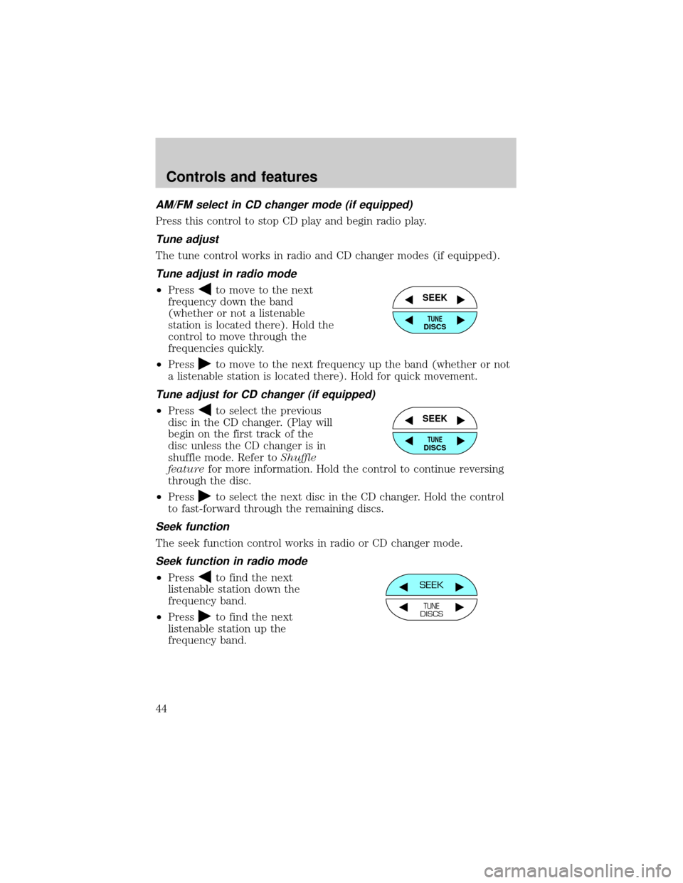 FORD WINDSTAR 1999 2.G Service Manual AM/FM select in CD changer mode (if equipped)
Press this control to stop CD play and begin radio play.
Tune adjust
The tune control works in radio and CD changer modes (if equipped).
Tune adjust in ra FORD WINDSTAR 1999 2.G Service Manual AM/FM select in CD changer mode (if equipped)
Press this control to stop CD play and begin radio play.
Tune adjust
The tune control works in radio and CD changer modes (if equipped).
Tune adjust in ra