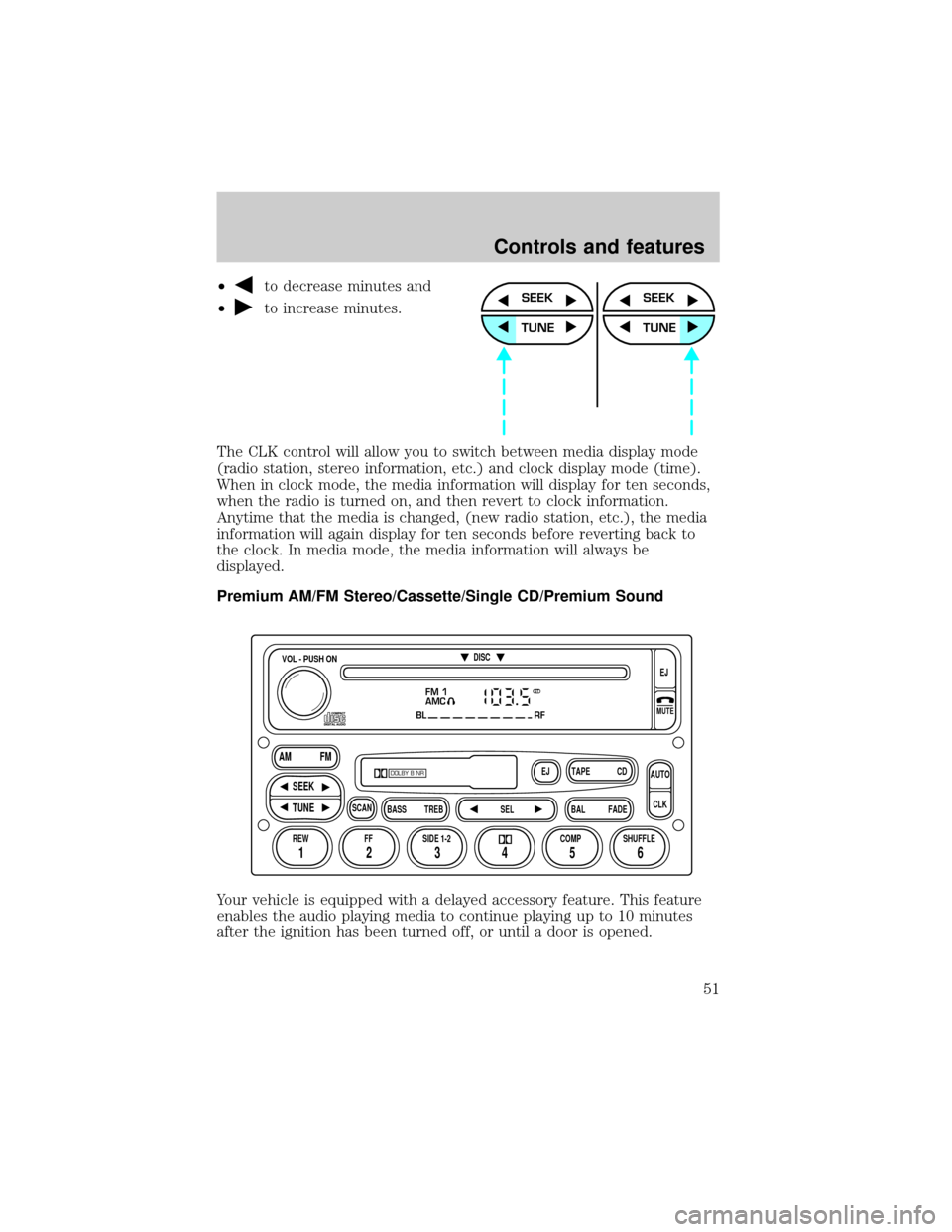 FORD WINDSTAR 1999 2.G Owners Manual ²to decrease minutes and
²
to increase minutes.
The CLK control will allow you to switch between media display mode
(radio station, stereo information, etc.) and clock display mode (time).
When in c