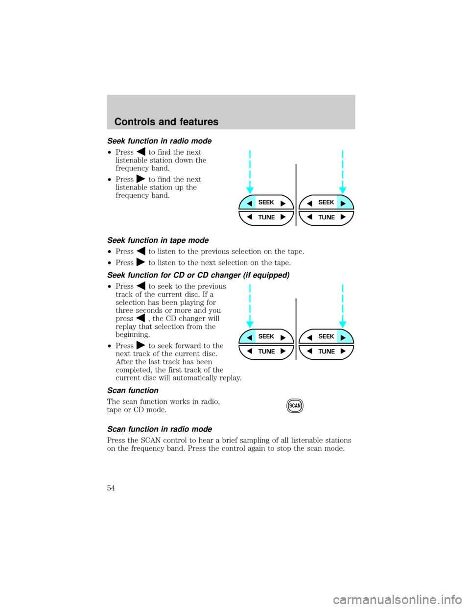 FORD WINDSTAR 1999 2.G Owners Manual Seek function in radio mode
²Pressto find the next
listenable station down the
frequency band.
²Press
to find the next
listenable station up the
frequency band.
Seek function in tape mode
²Pressto 