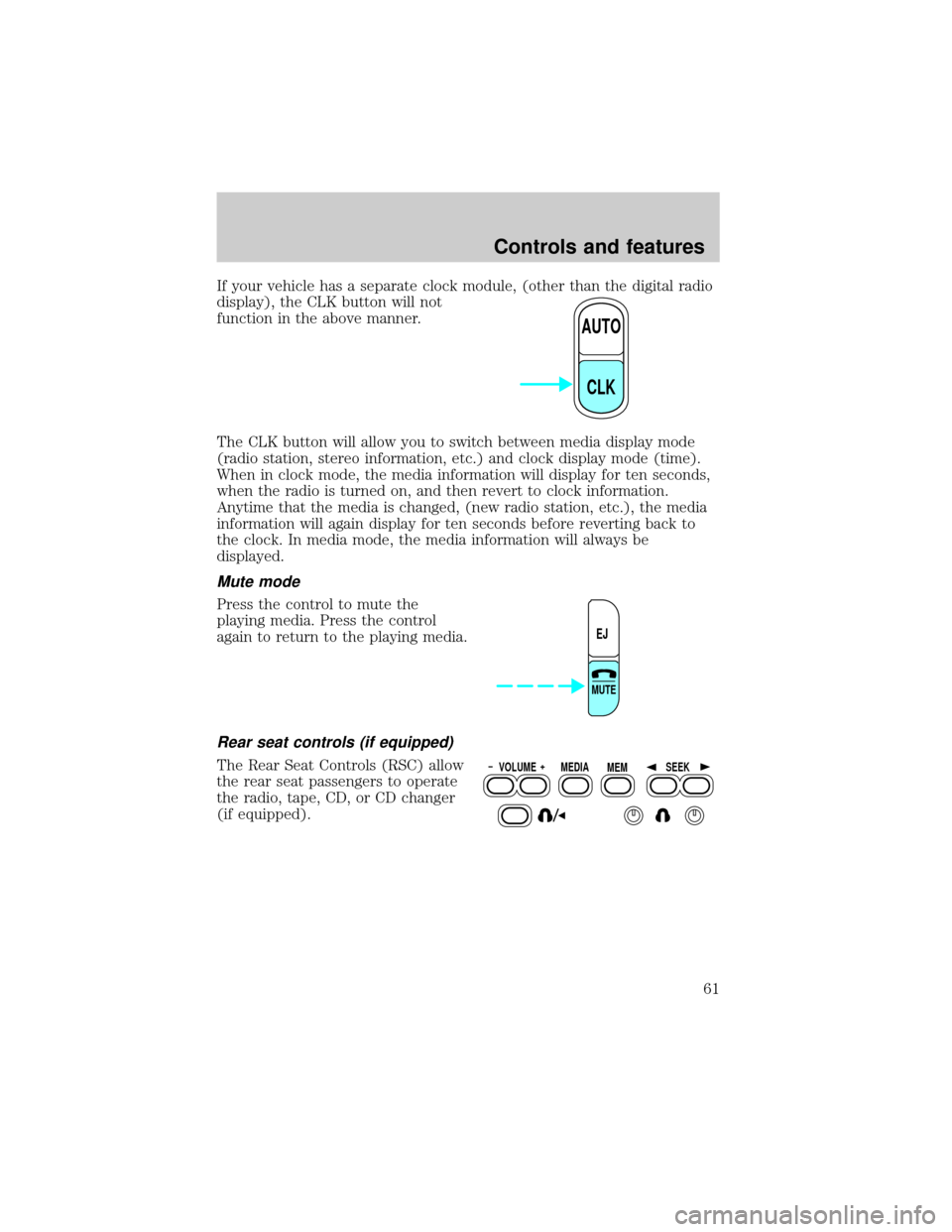 FORD WINDSTAR 1999 2.G Repair Manual If your vehicle has a separate clock module, (other than the digital radio
display), the CLK button will not
function in the above manner.
The CLK button will allow you to switch between media display