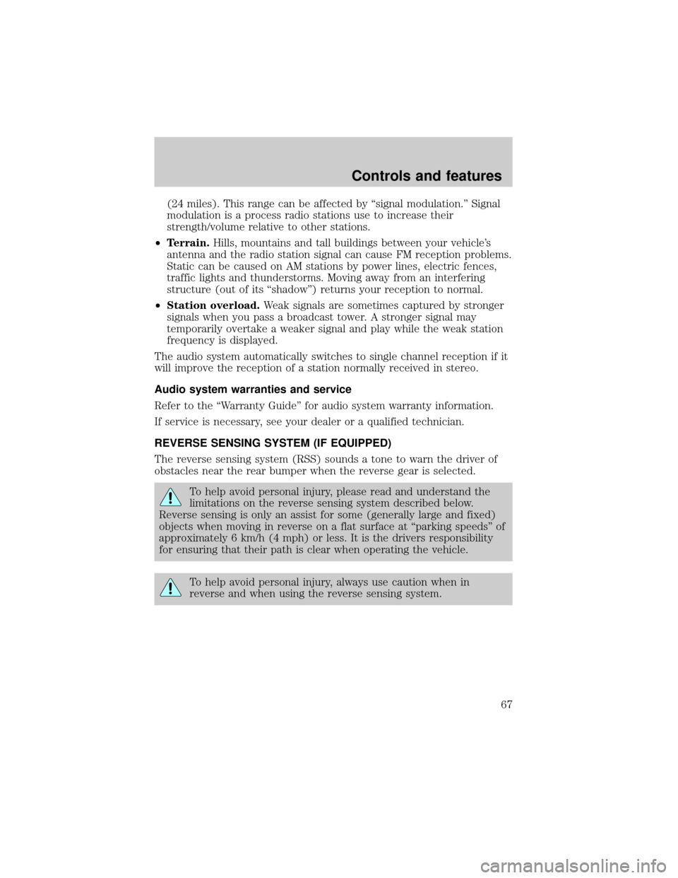 FORD WINDSTAR 1999 2.G Owners Manual (24 miles). This range can be affected by ªsignal modulation.º Signal
modulation is a process radio stations use to increase their
strength/volume relative to other stations.
²Terrain.Hills, mounta