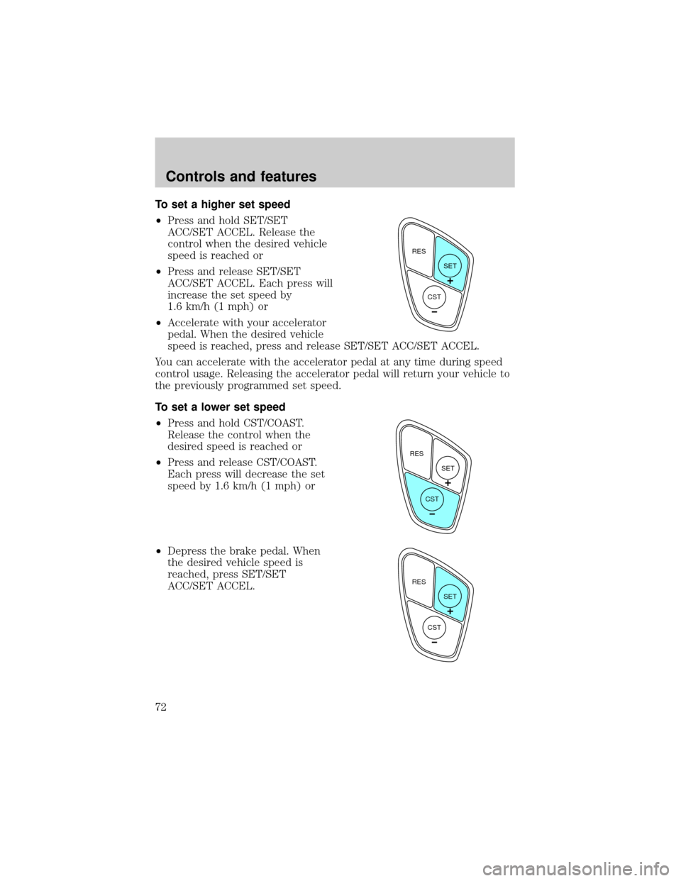 FORD WINDSTAR 1999 2.G Manual PDF To set a higher set speed
²Press and hold SET/SET
ACC/SET ACCEL. Release the
control when the desired vehicle
speed is reached or
²Press and release SET/SET
ACC/SET ACCEL. Each press will
increase t FORD WINDSTAR 1999 2.G Manual PDF To set a higher set speed
²Press and hold SET/SET
ACC/SET ACCEL. Release the
control when the desired vehicle
speed is reached or
²Press and release SET/SET
ACC/SET ACCEL. Each press will
increase t