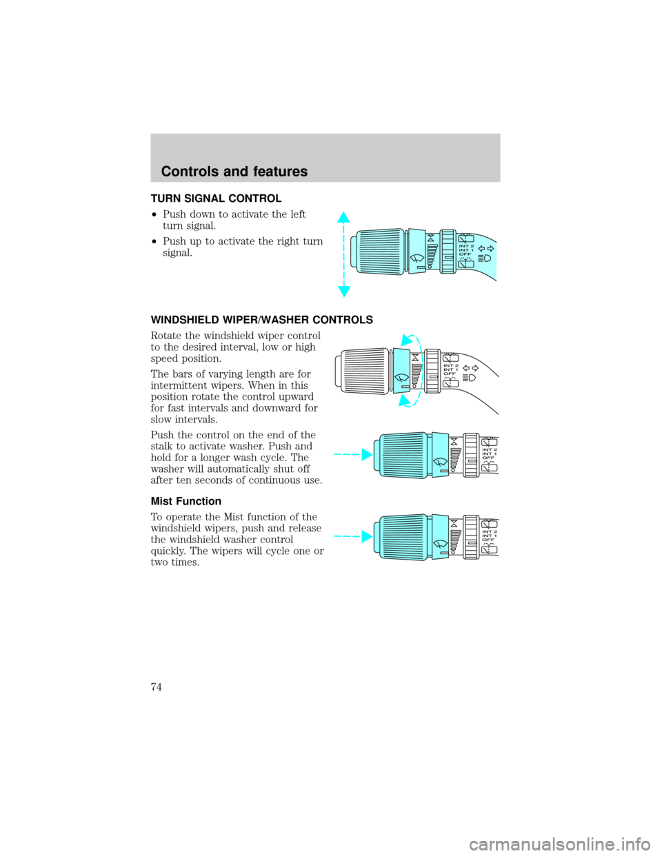FORD WINDSTAR 1999 2.G Owners Manual TURN SIGNAL CONTROL
²Push down to activate the left
turn signal.
²Push up to activate the right turn
signal.
WINDSHIELD WIPER/WASHER CONTROLS
Rotate the windshield wiper control
to the desired inter