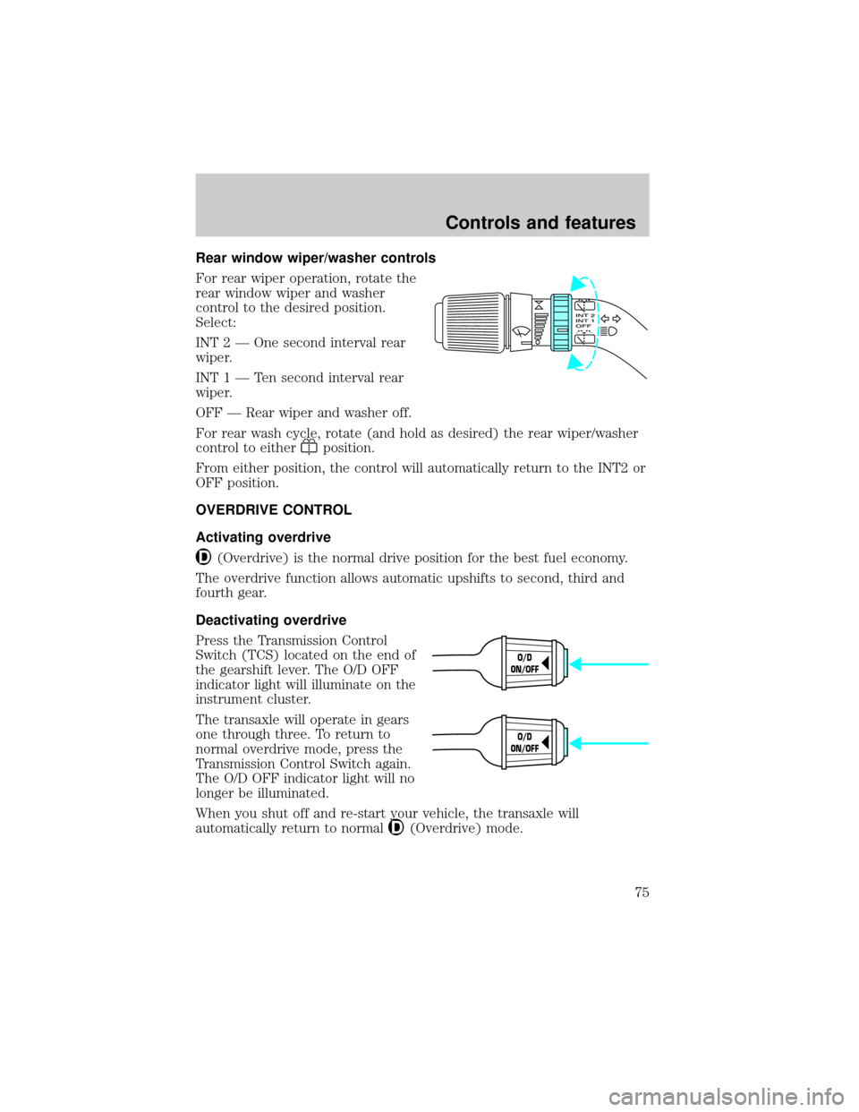 FORD WINDSTAR 1999 2.G Manual PDF Rear window wiper/washer controls
For rear wiper operation, rotate the
rear window wiper and washer
control to the desired position.
Select:
INT 2 Ð One second interval rear
wiper.
INT1ÐTensecond in FORD WINDSTAR 1999 2.G Manual PDF Rear window wiper/washer controls
For rear wiper operation, rotate the
rear window wiper and washer
control to the desired position.
Select:
INT 2 Ð One second interval rear
wiper.
INT1ÐTensecond in