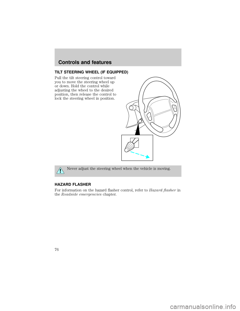 FORD WINDSTAR 1999 2.G Owners Manual TILT STEERING WHEEL (IF EQUIPPED)
Pull the tilt steering control toward
you to move the steering wheel up
or down. Hold the control while
adjusting the wheel to the desired
position, then release the 