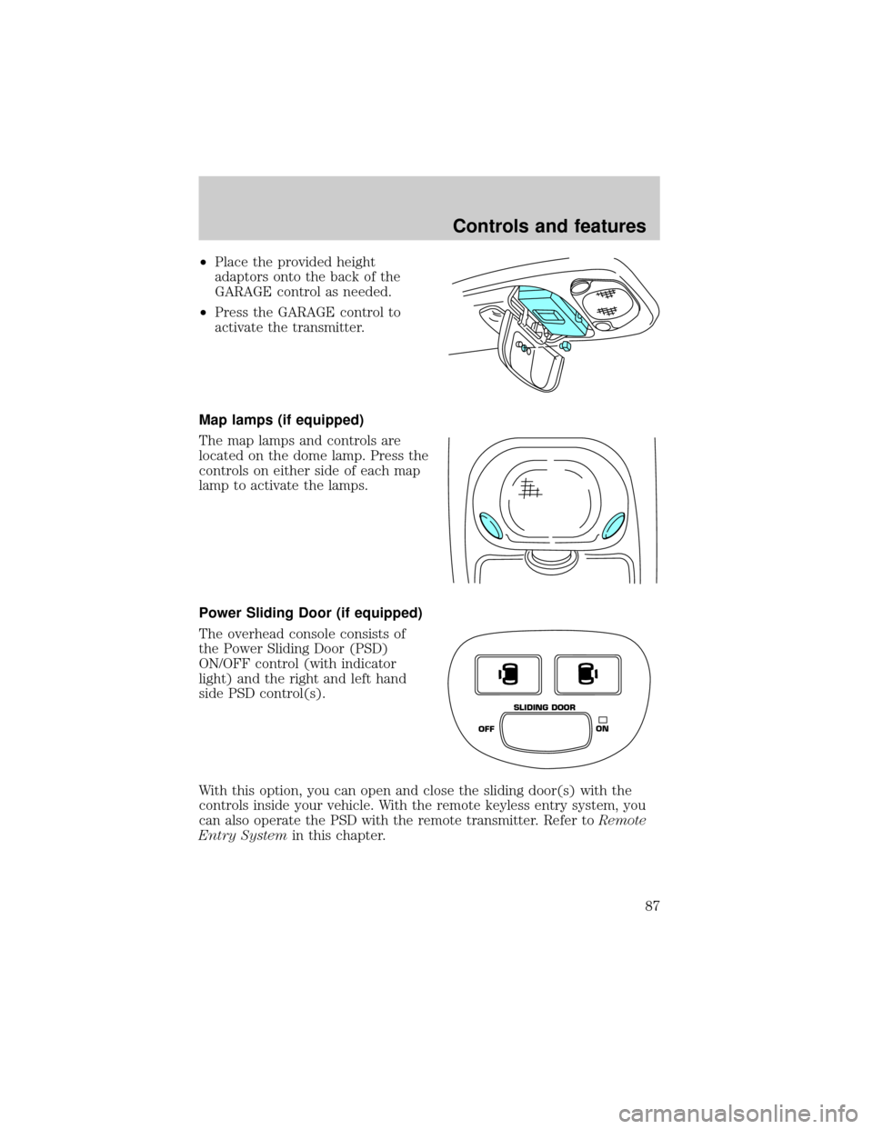 FORD WINDSTAR 1999 2.G Owners Manual ²Place the provided height
adaptors onto the back of the
GARAGE control as needed.
²Press the GARAGE control to
activate the transmitter.
Map lamps (if equipped)
The map lamps and controls are
locat