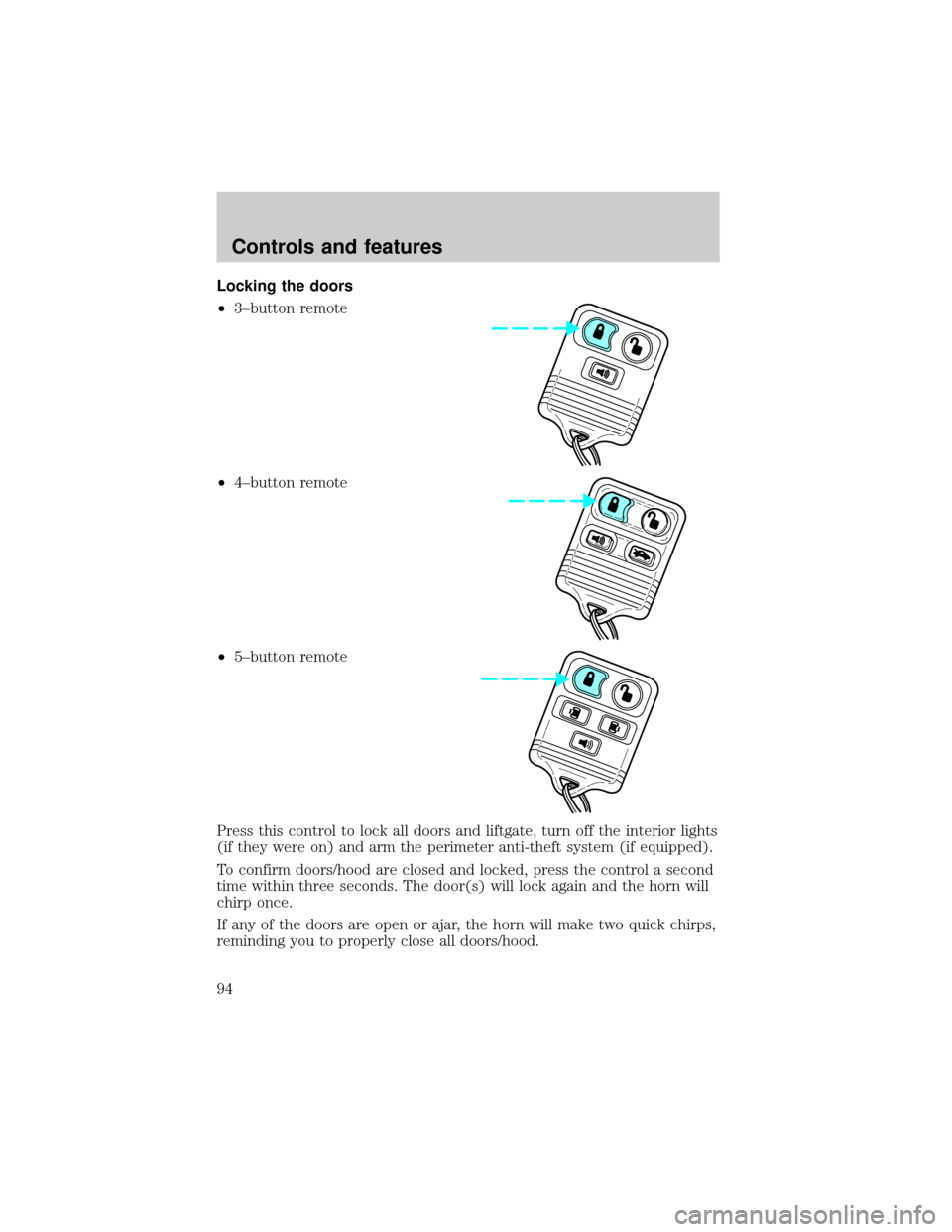 FORD WINDSTAR 1999 2.G Owners Manual Locking the doors
²3±button remote
²4±button remote
²5±button remote
Press this control to lock all doors and liftgate, turn off the interior lights
(if they were on) and arm the perimeter anti- FORD WINDSTAR 1999 2.G Owners Manual Locking the doors
²3±button remote
²4±button remote
²5±button remote
Press this control to lock all doors and liftgate, turn off the interior lights
(if they were on) and arm the perimeter anti-