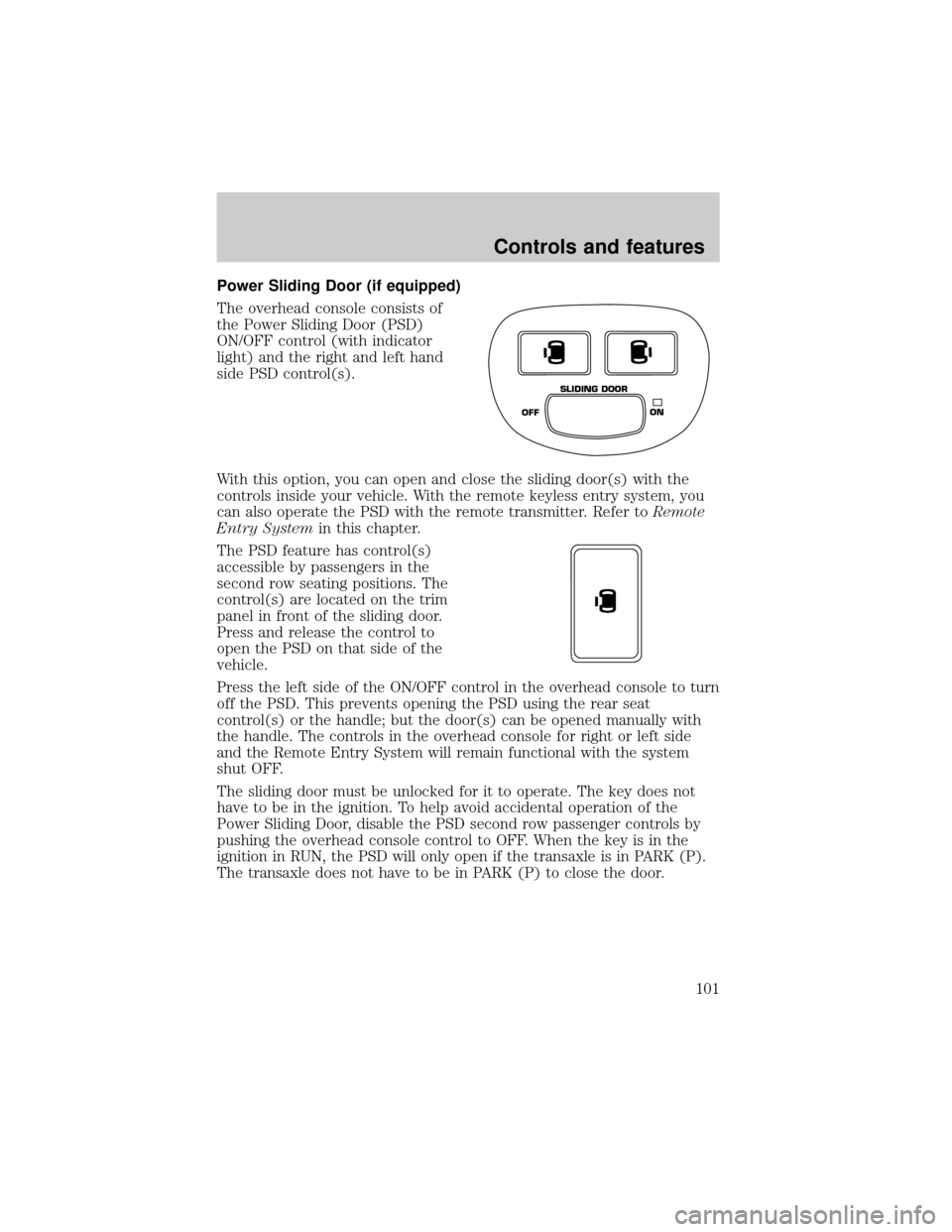 FORD WINDSTAR 2000 2.G Owners Manual Power Sliding Door (if equipped)
The overhead console consists of
the Power Sliding Door (PSD)
ON/OFF control (with indicator
light) and the right and left hand
side PSD control(s).
With this option, 