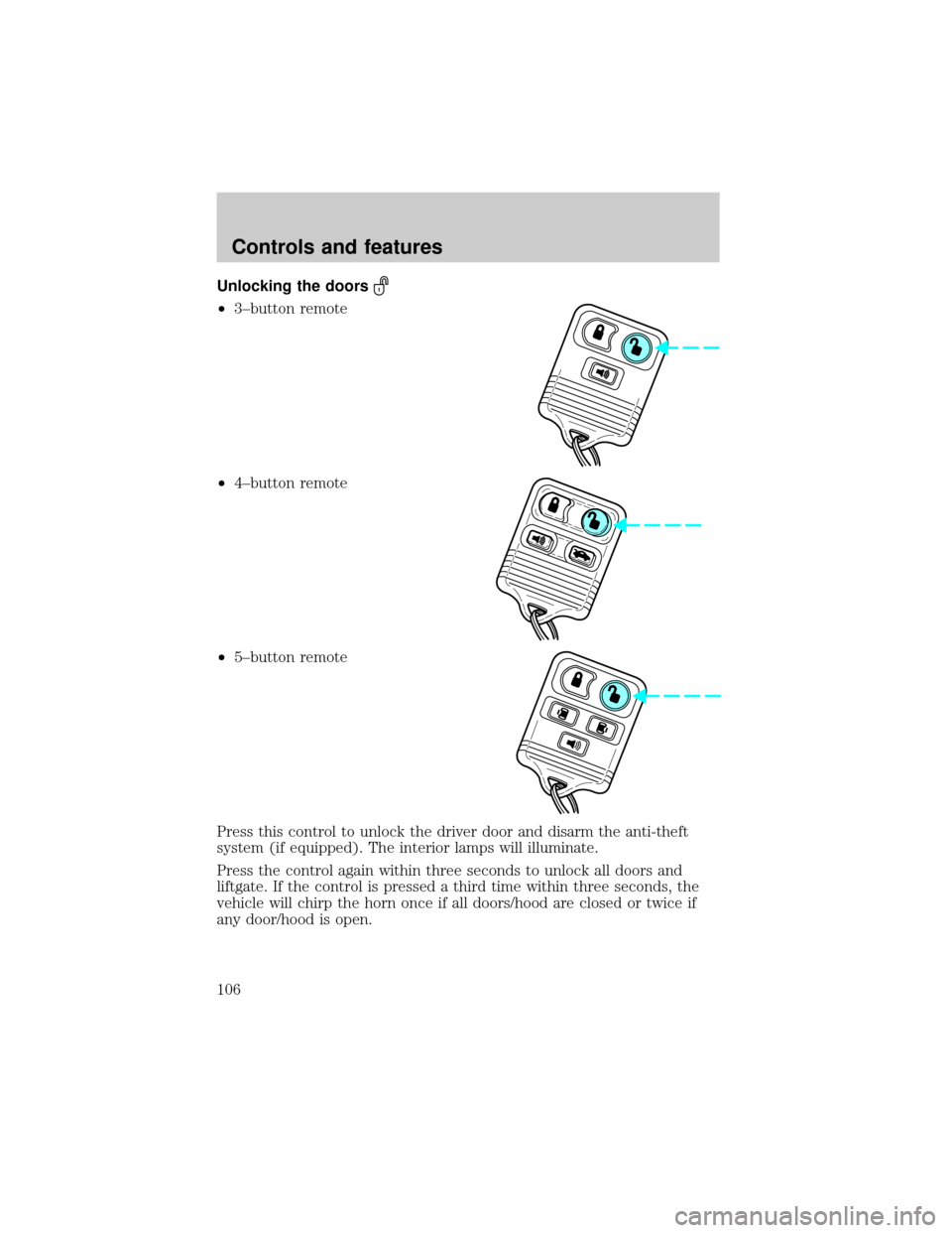 FORD WINDSTAR 2000 2.G Owners Manual Unlocking the doors
²3±button remote
²4±button remote
²5±button remote
Press this control to unlock the driver door and disarm the anti-theft
system (if equipped). The interior lamps will illumi
