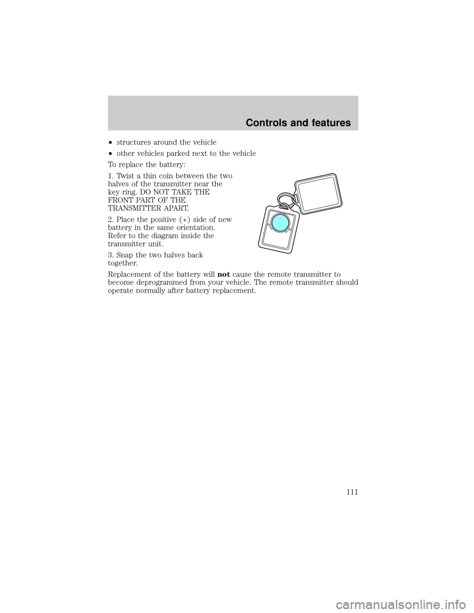 FORD WINDSTAR 2000 2.G Owners Manual ²structures around the vehicle
²other vehicles parked next to the vehicle
To replace the battery:
1. Twist a thin coin between the two
halves of the transmitter near the
key ring. DO NOT TAKE THE
FR