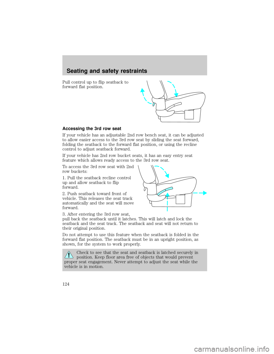 FORD WINDSTAR 2000 2.G Owners Manual Pull control up to flip seatback to
forward flat position.
Accessing the 3rd row seat
If your vehicle has an adjustable 2nd row bench seat, it can be adjusted
to allow easier access to the 3rd row sea