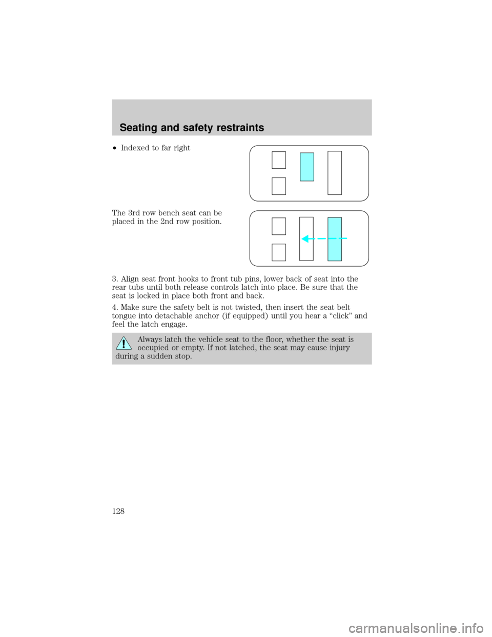 FORD WINDSTAR 2000 2.G Owners Manual ²Indexed to far right
The 3rd row bench seat can be
placed in the 2nd row position.
3. Align seat front hooks to front tub pins, lower back of seat into the
rear tubs until both release controls latc FORD WINDSTAR 2000 2.G Owners Manual ²Indexed to far right
The 3rd row bench seat can be
placed in the 2nd row position.
3. Align seat front hooks to front tub pins, lower back of seat into the
rear tubs until both release controls latc