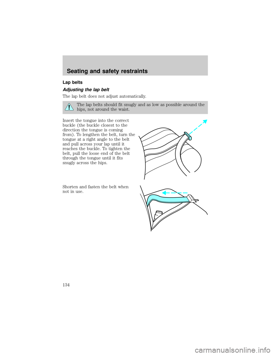 FORD WINDSTAR 2000 2.G Owners Manual Lap belts
Adjusting the lap belt
The lap belt does not adjust automatically.
The lap belts should fit snugly and as low as possible around the
hips, not around the waist.
Insert the tongue into the co