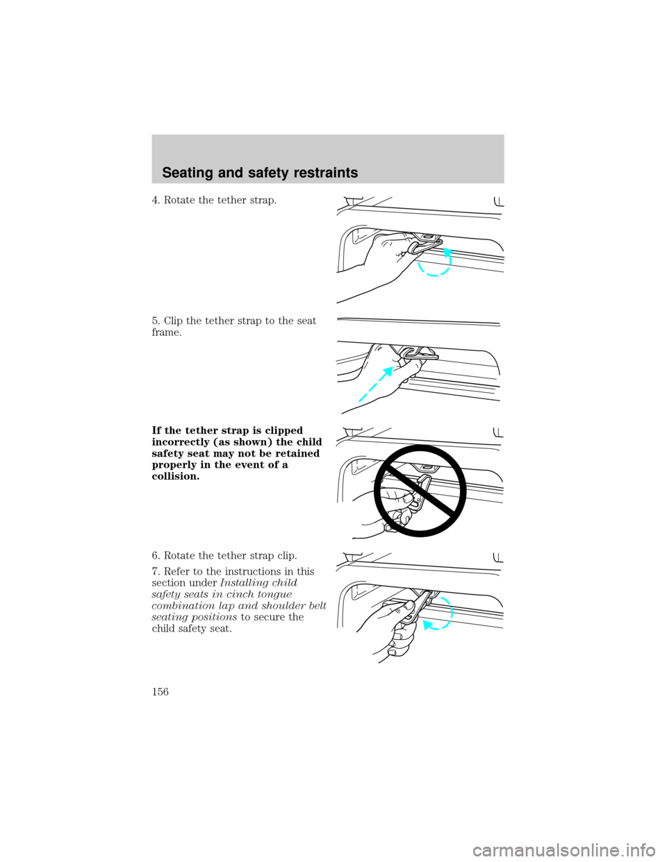FORD WINDSTAR 2000 2.G Owners Manual 4. Rotate the tether strap.
5. Clip the tether strap to the seat
frame.
If the tether strap is clipped
incorrectly (as shown) the child
safety seat may not be retained
properly in the event of a
colli