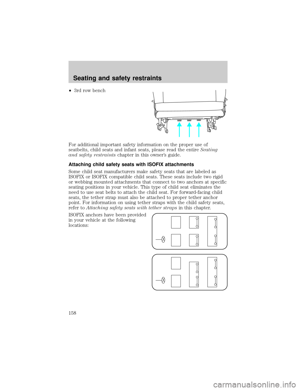 FORD WINDSTAR 2000 2.G Owners Manual ²3rd row bench
For additional important safety information on the proper use of
seatbelts, child seats and infant seats, please read the entireSeating
and safety restraintschapter in this owners gui