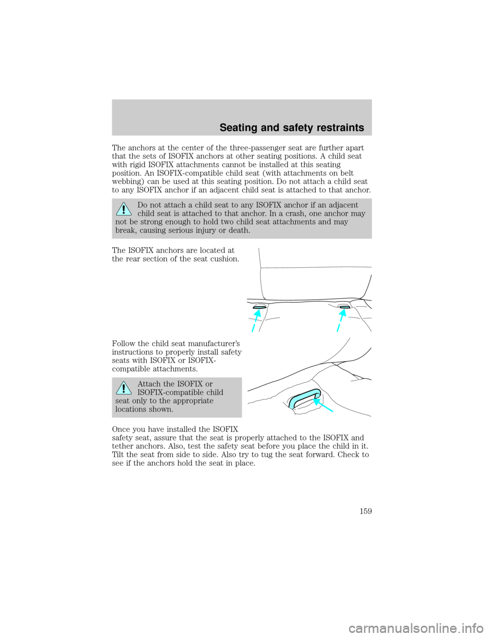 FORD WINDSTAR 2000 2.G Owners Manual The anchors at the center of the three-passenger seat are further apart
that the sets of ISOFIX anchors at other seating positions. A child seat
with rigid ISOFIX attachments cannot be installed at th