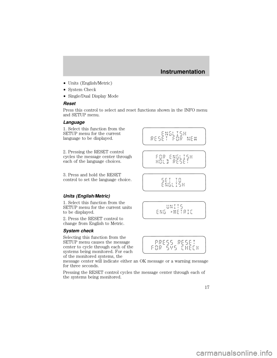 FORD WINDSTAR 2000 2.G User Guide ²Units (English/Metric)
²System Check
²Single/Dual Display Mode
Reset
Press this control to select and reset functions shown in the INFO menu
and SETUP menu.
Language
1. Select this function from t FORD WINDSTAR 2000 2.G User Guide ²Units (English/Metric)
²System Check
²Single/Dual Display Mode
Reset
Press this control to select and reset functions shown in the INFO menu
and SETUP menu.
Language
1. Select this function from t