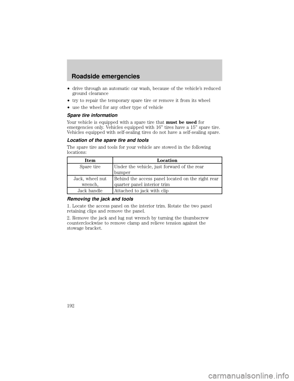 FORD WINDSTAR 2000 2.G Owners Manual ²drive through an automatic car wash, because of the vehicles reduced
ground clearance
²try to repair the temporary spare tire or remove it from its wheel
²use the wheel for any other type of vehi