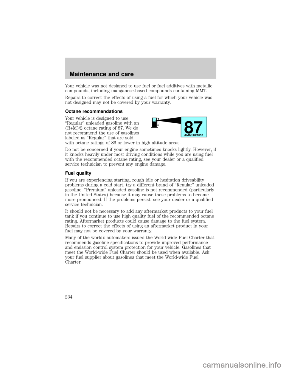 FORD WINDSTAR 2000 2.G Owners Manual Your vehicle was not designed to use fuel or fuel additives with metallic
compounds, including manganese-based compounds containing MMT.
Repairs to correct the effects of using a fuel for which your v