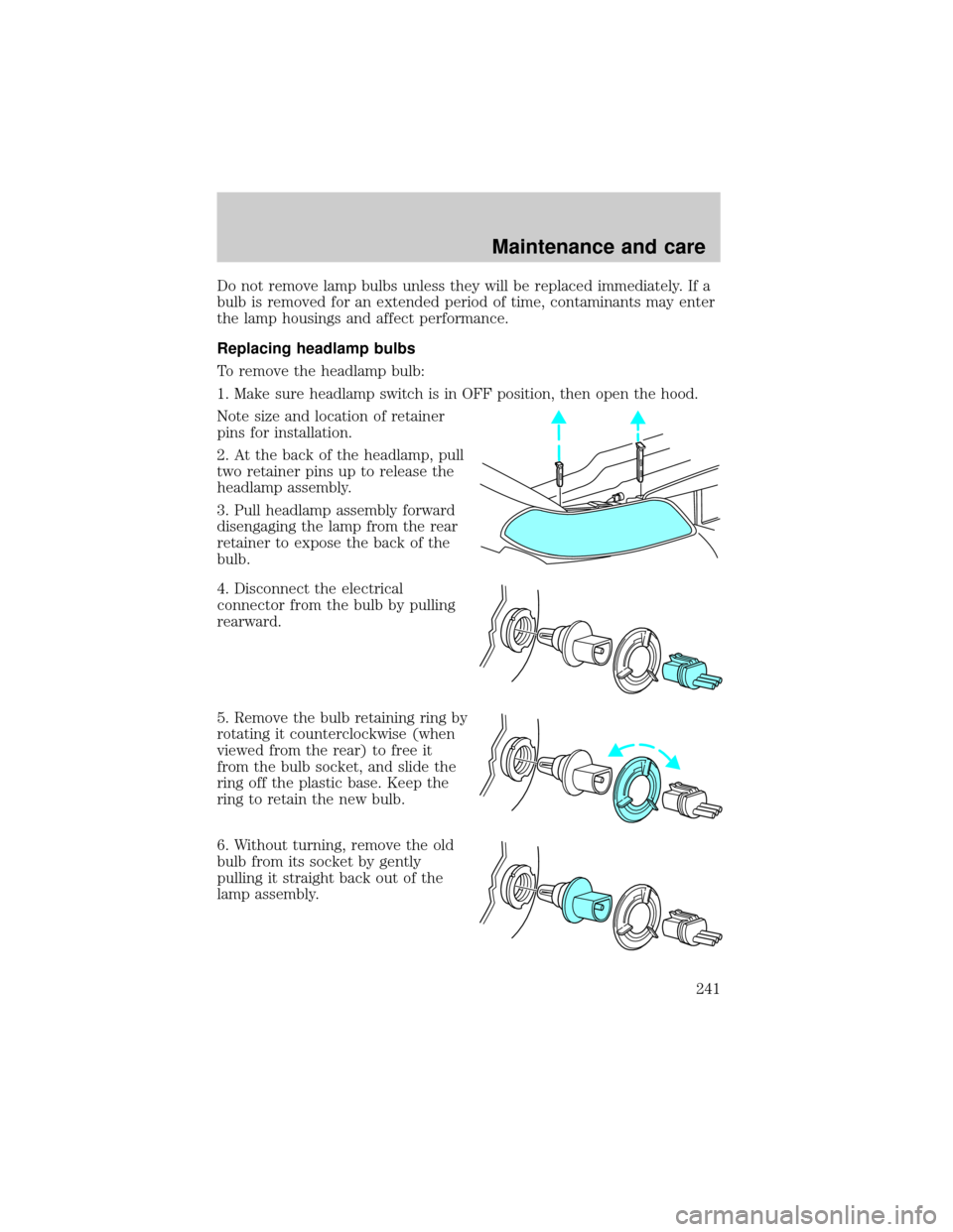 FORD WINDSTAR 2000 2.G Owners Manual Do not remove lamp bulbs unless they will be replaced immediately. If a
bulb is removed for an extended period of time, contaminants may enter
the lamp housings and affect performance.
Replacing headl