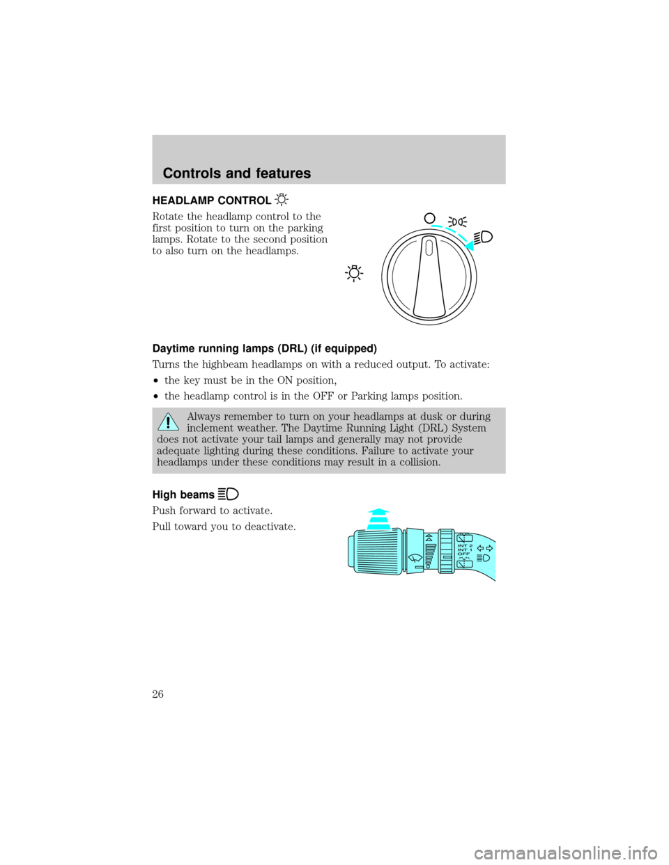 FORD WINDSTAR 2000 2.G Owners Manual HEADLAMP CONTROL
Rotate the headlamp control to the
first position to turn on the parking
lamps. Rotate to the second position
to also turn on the headlamps.
Daytime running lamps (DRL) (if equipped)
