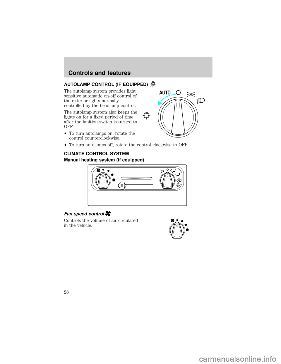 FORD WINDSTAR 2000 2.G Owners Manual AUTOLAMP CONTROL (IF EQUIPPED)
The autolamp system provides light
sensitive automatic on-off control of
the exterior lights normally
controlled by the headlamp control.
The autolamp system also keeps 