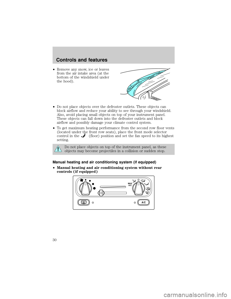 FORD WINDSTAR 2000 2.G Owners Manual ²Remove any snow, ice or leaves
from the air intake area (at the
bottom of the windshield under
the hood).
²Do not place objects over the defroster outlets. These objects can
block airflow and reduc FORD WINDSTAR 2000 2.G Owners Manual ²Remove any snow, ice or leaves
from the air intake area (at the
bottom of the windshield under
the hood).
²Do not place objects over the defroster outlets. These objects can
block airflow and reduc