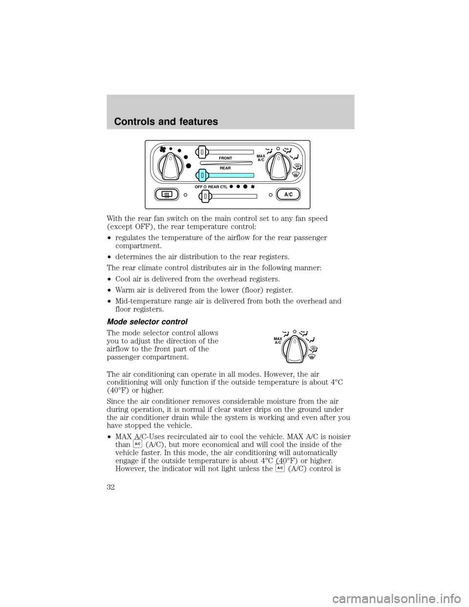 FORD WINDSTAR 2000 2.G Owners Manual With the rear fan switch on the main control set to any fan speed
(except OFF), the rear temperature control:
²regulates the temperature of the airflow for the rear passenger
compartment.
²determine