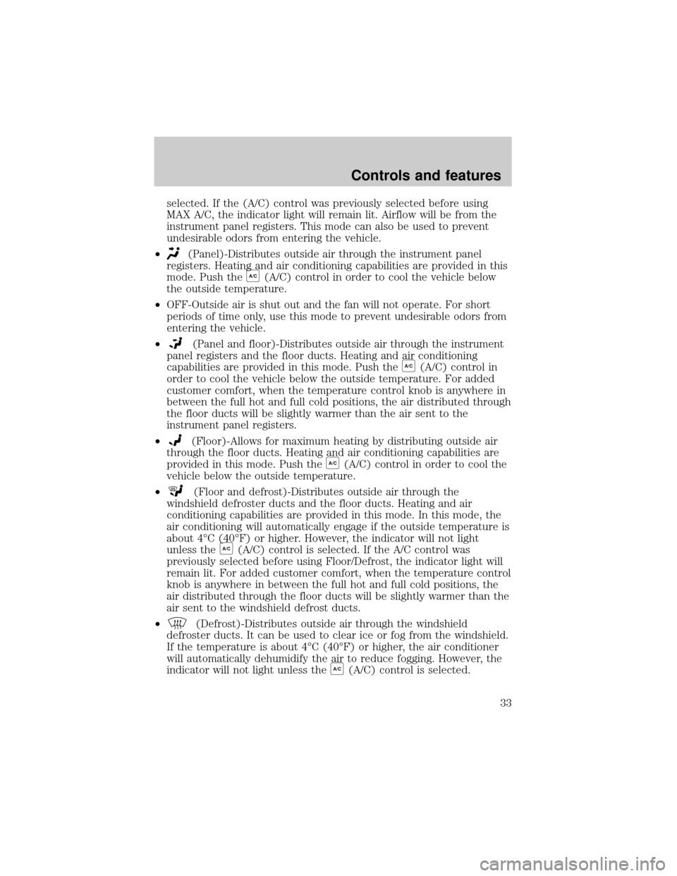 FORD WINDSTAR 2000 2.G Owners Guide selected. If the (A/C) control was previously selected before using
MAX A/C, the indicator light will remain lit. Airflow will be from the
instrument panel registers. This mode can also be used to pre FORD WINDSTAR 2000 2.G Owners Guide selected. If the (A/C) control was previously selected before using
MAX A/C, the indicator light will remain lit. Airflow will be from the
instrument panel registers. This mode can also be used to pre