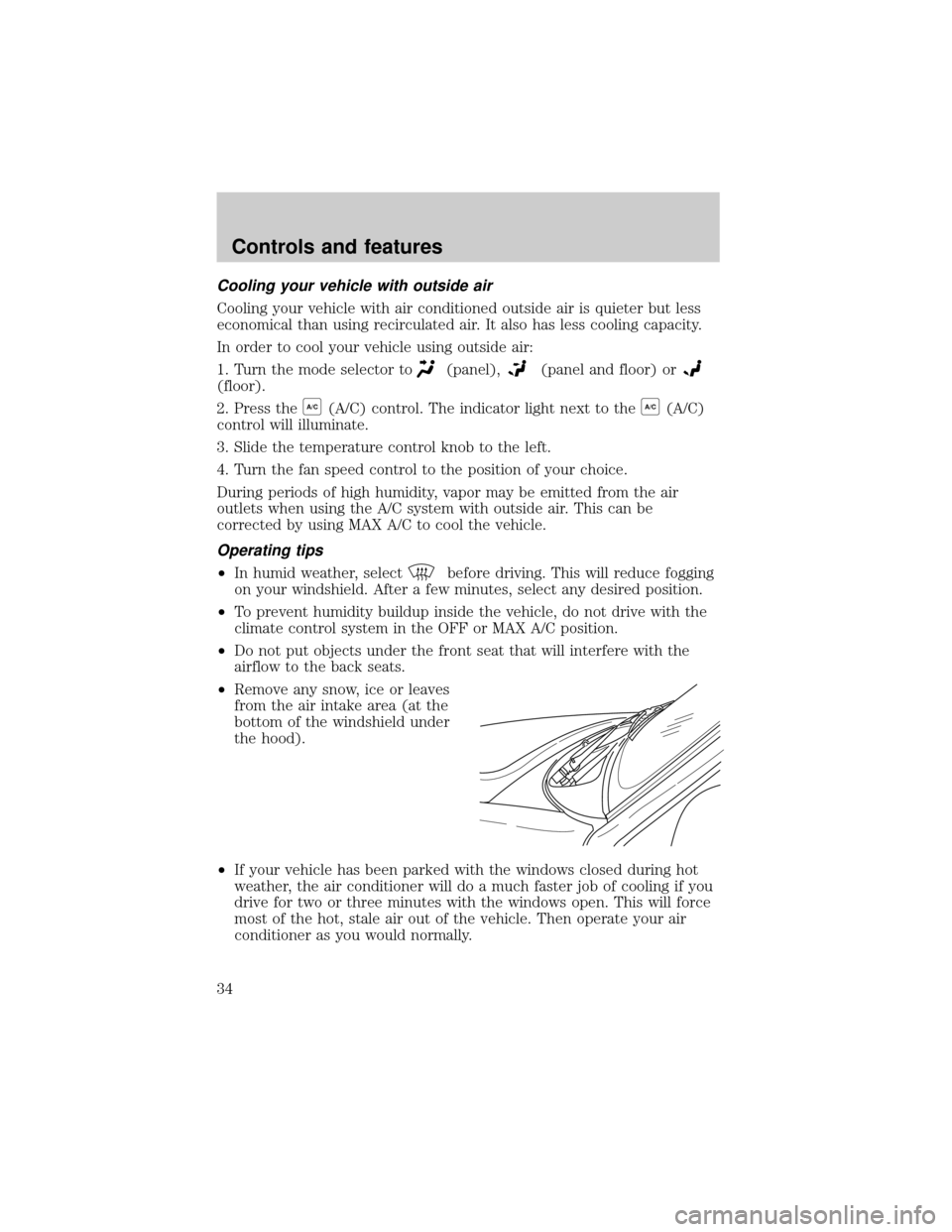 FORD WINDSTAR 2000 2.G Owners Manual Cooling your vehicle with outside air
Cooling your vehicle with air conditioned outside air is quieter but less
economical than using recirculated air. It also has less cooling capacity.
In order to c