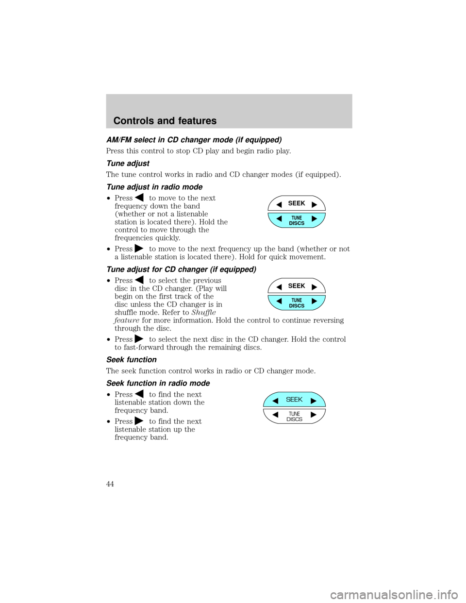 FORD WINDSTAR 2000 2.G Service Manual AM/FM select in CD changer mode (if equipped)
Press this control to stop CD play and begin radio play.
Tune adjust
The tune control works in radio and CD changer modes (if equipped).
Tune adjust in ra FORD WINDSTAR 2000 2.G Service Manual AM/FM select in CD changer mode (if equipped)
Press this control to stop CD play and begin radio play.
Tune adjust
The tune control works in radio and CD changer modes (if equipped).
Tune adjust in ra