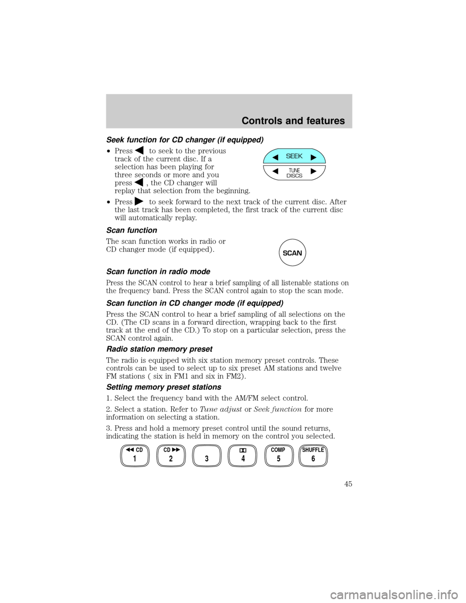 FORD WINDSTAR 2000 2.G Service Manual Seek function for CD changer (if equipped)
²Pressto seek to the previous
track of the current disc. If a
selection has been playing for
three seconds or more and you
press
, the CD changer will
repla