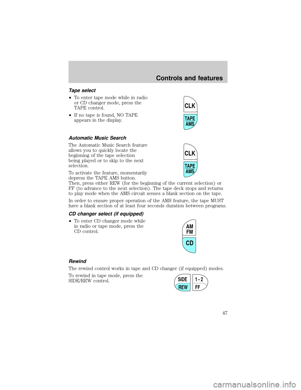 FORD WINDSTAR 2000 2.G Service Manual Tape select
²To enter tape mode while in radio
or CD changer mode, press the
TAPE control.
²If no tape is found, NO TAPE
appears in the display.
Automatic Music Search
The Automatic Music Search fea FORD WINDSTAR 2000 2.G Service Manual Tape select
²To enter tape mode while in radio
or CD changer mode, press the
TAPE control.
²If no tape is found, NO TAPE
appears in the display.
Automatic Music Search
The Automatic Music Search fea