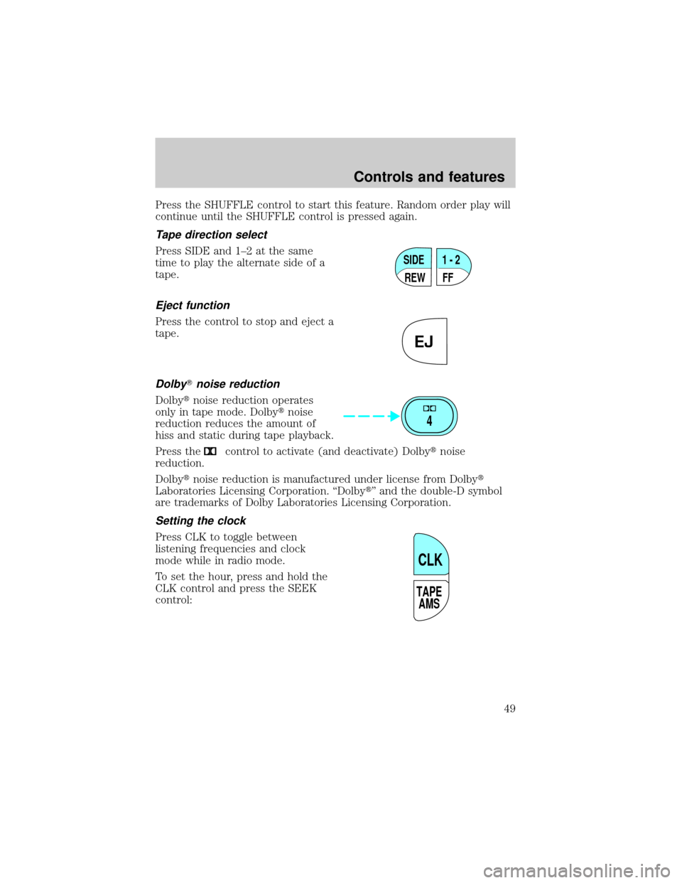 FORD WINDSTAR 2000 2.G Service Manual Press the SHUFFLE control to start this feature. Random order play will
continue until the SHUFFLE control is pressed again.
Tape direction select
Press SIDE and 1±2 at the same
time to play the alte FORD WINDSTAR 2000 2.G Service Manual Press the SHUFFLE control to start this feature. Random order play will
continue until the SHUFFLE control is pressed again.
Tape direction select
Press SIDE and 1±2 at the same
time to play the alte