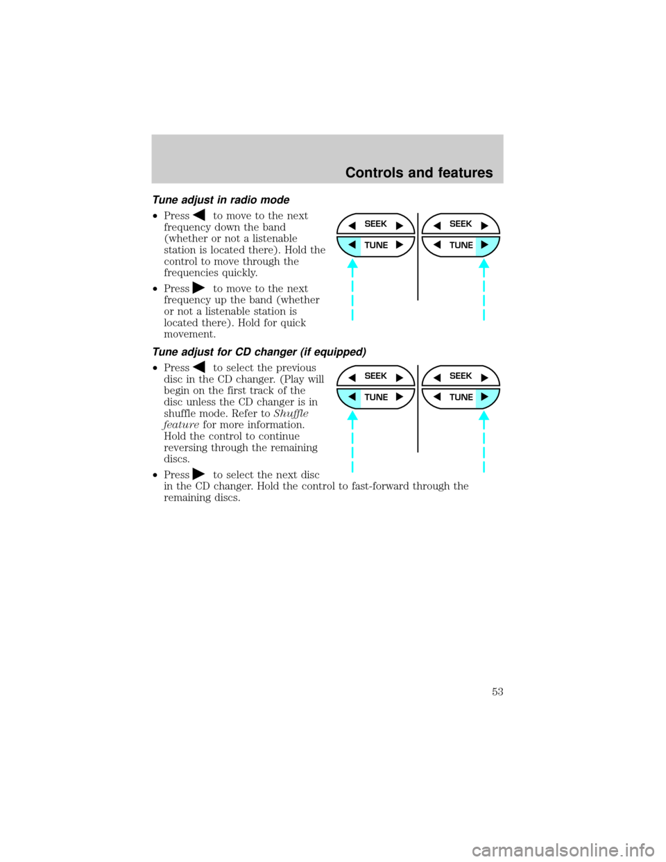 FORD WINDSTAR 2000 2.G Owners Manual Tune adjust in radio mode
²Pressto move to the next
frequency down the band
(whether or not a listenable
station is located there). Hold the
control to move through the
frequencies quickly.
²Press
t