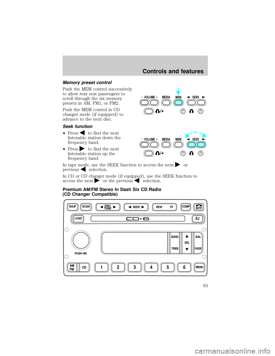 FORD WINDSTAR 2000 2.G Owners Manual Memory preset control
Push the MEM control successively
to allow rear seat passengers to
scroll through the six memory
presets in AM, FM1, or FM2.
Push the MEM control in CD
changer mode (if equipped)