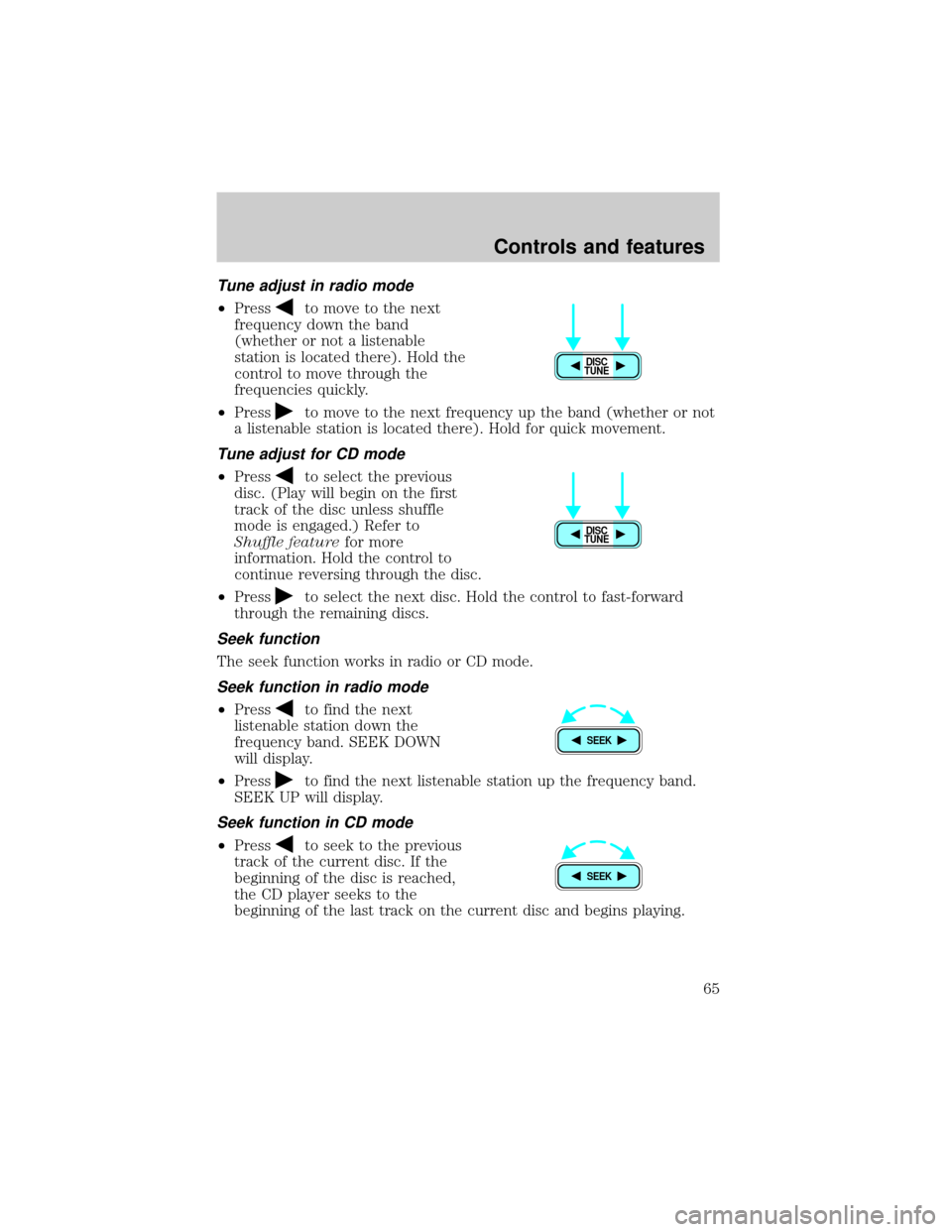 FORD WINDSTAR 2000 2.G Repair Manual Tune adjust in radio mode
²Pressto move to the next
frequency down the band
(whether or not a listenable
station is located there). Hold the
control to move through the
frequencies quickly.
²Press
t FORD WINDSTAR 2000 2.G Repair Manual Tune adjust in radio mode
²Pressto move to the next
frequency down the band
(whether or not a listenable
station is located there). Hold the
control to move through the
frequencies quickly.
²Press
t