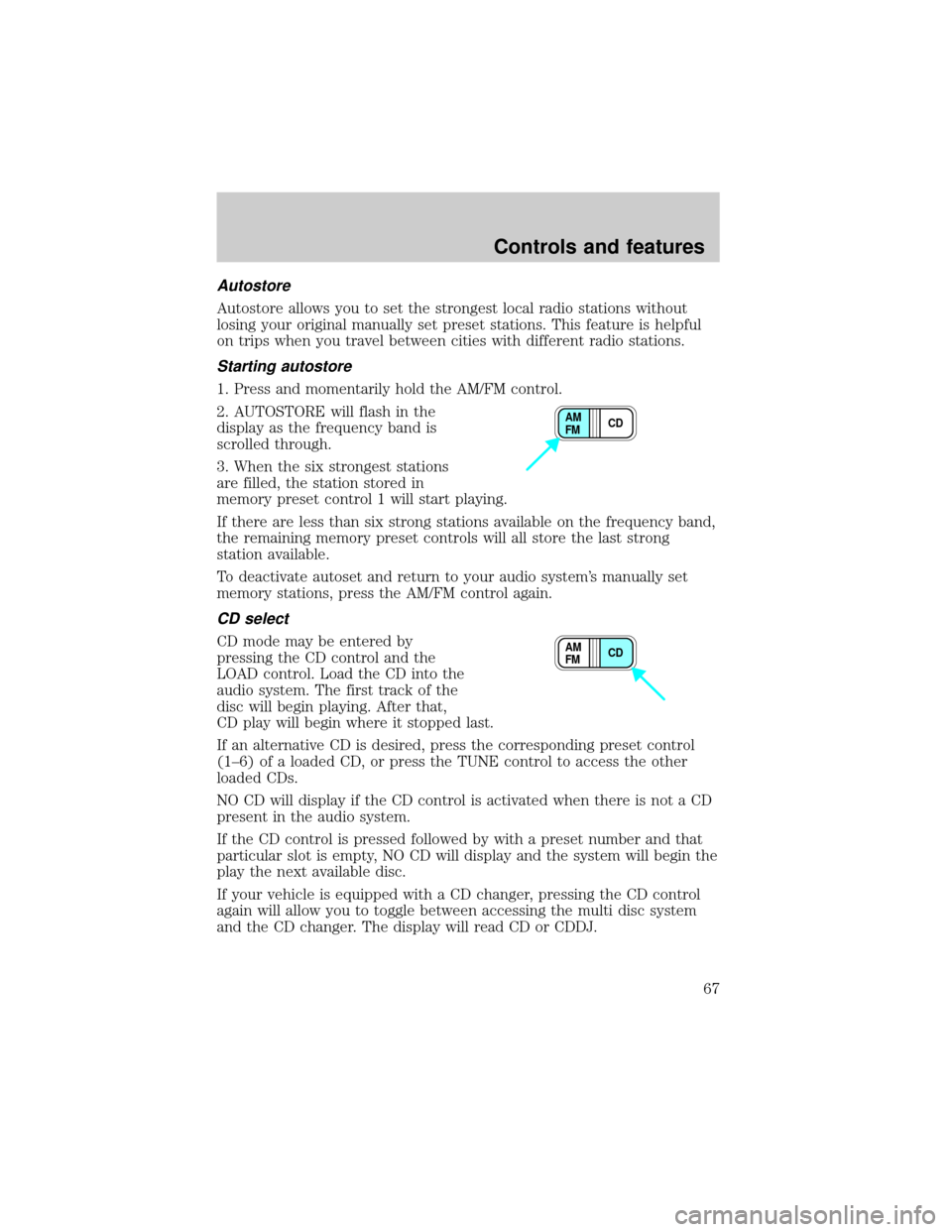 FORD WINDSTAR 2000 2.G Owners Manual Autostore
Autostore allows you to set the strongest local radio stations without
losing your original manually set preset stations. This feature is helpful
on trips when you travel between cities with