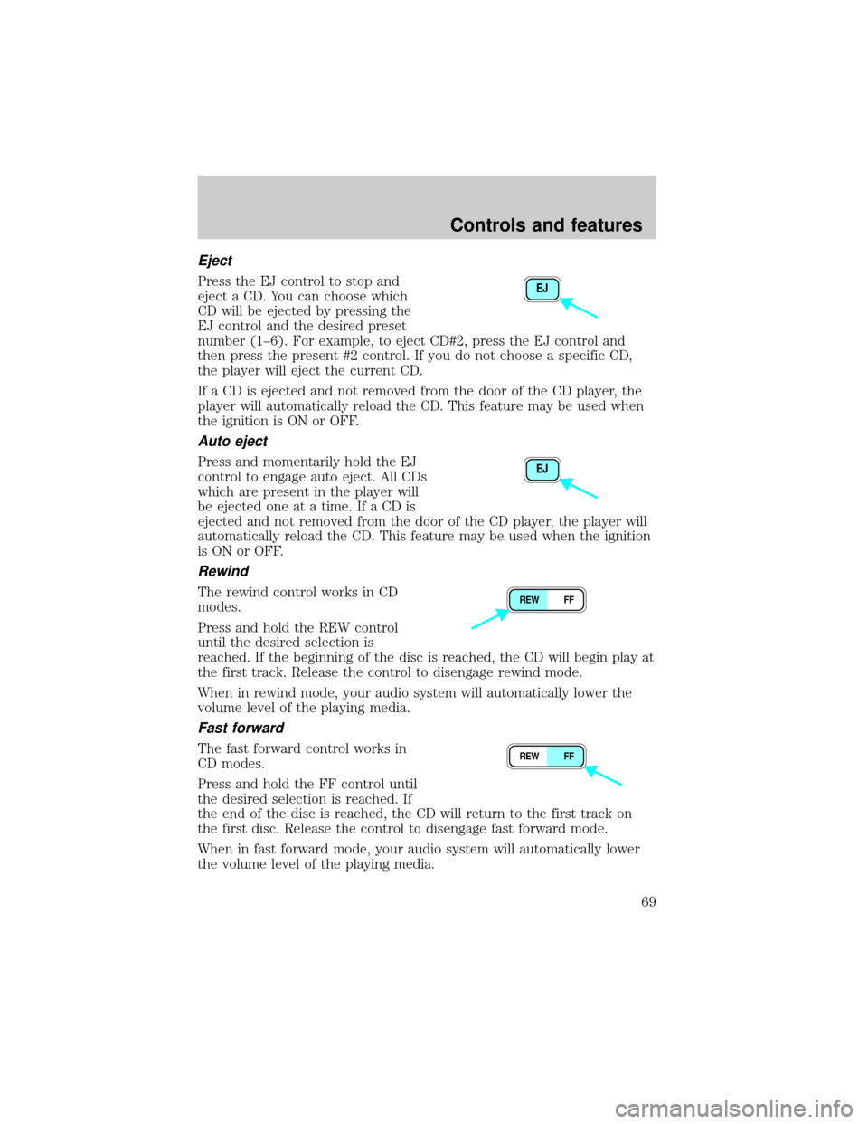 FORD WINDSTAR 2000 2.G Owners Manual Eject
Press the EJ control to stop and
eject a CD. You can choose which
CD will be ejected by pressing the
EJ control and the desired preset
number (1±6). For example, to eject CD#2, press the EJ con