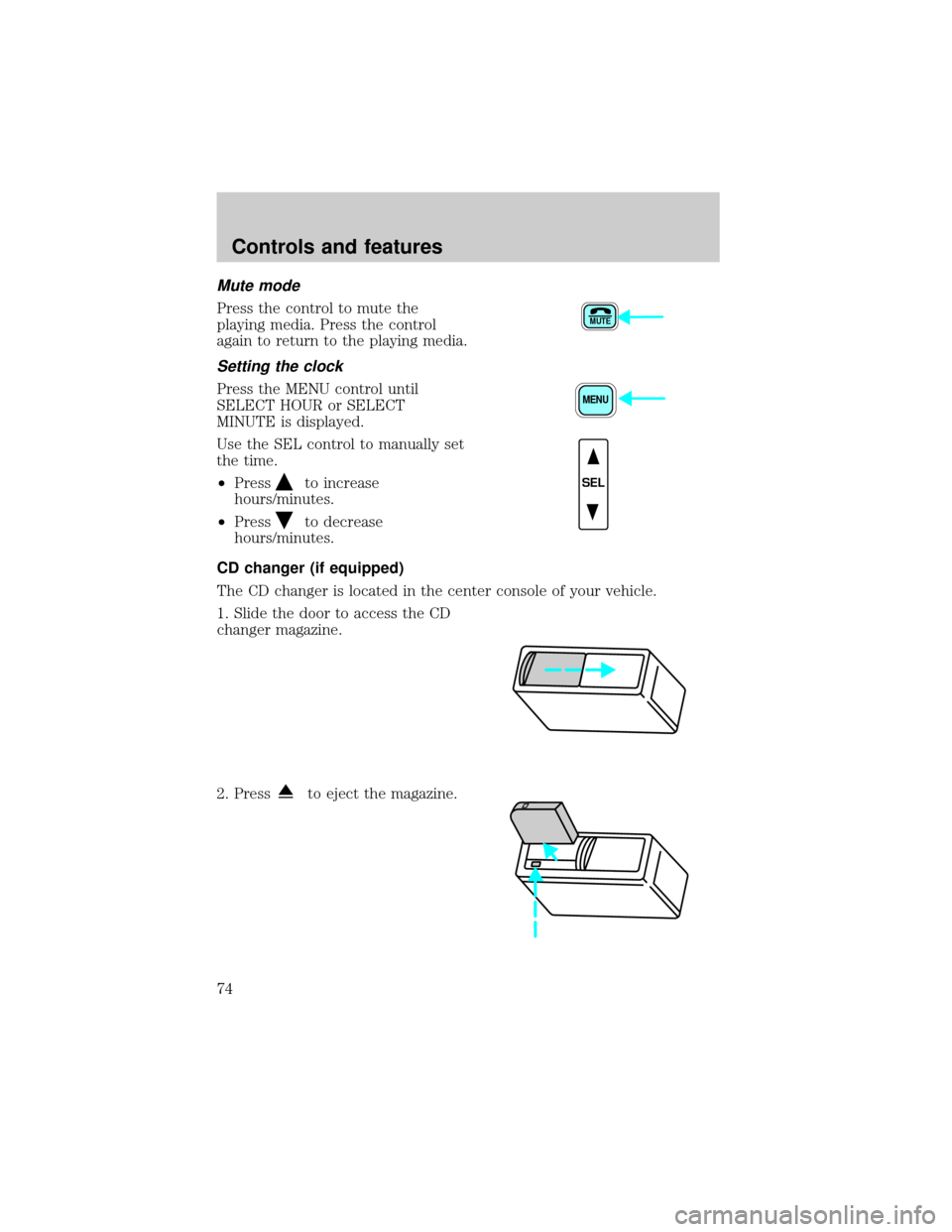 FORD WINDSTAR 2000 2.G Owners Manual Mute mode
Press the control to mute the
playing media. Press the control
again to return to the playing media.
Setting the clock
Press the MENU control until
SELECT HOUR or SELECT
MINUTE is displayed.