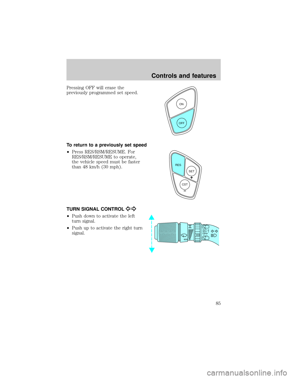 FORD WINDSTAR 2000 2.G Manual Online Pressing OFF will erase the
previously programmed set speed.
To return to a previously set speed
²Press RES/RSM/RESUME. For
RES/RSM/RESUME to operate,
the vehicle speed must be faster
than 48 km/h (3 FORD WINDSTAR 2000 2.G Manual Online Pressing OFF will erase the
previously programmed set speed.
To return to a previously set speed
²Press RES/RSM/RESUME. For
RES/RSM/RESUME to operate,
the vehicle speed must be faster
than 48 km/h (3