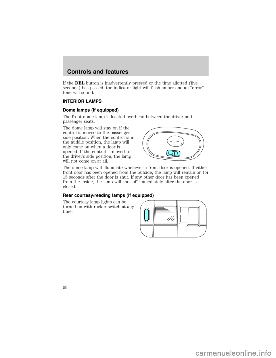 FORD WINDSTAR 2000 2.G Owners Manual If theDELbutton is inadvertently pressed or the time allotted (five
seconds) has passed, the indicator light will flash amber and an ªerrorº
tone will sound.
INTERIOR LAMPS
Dome lamps (if equipped)
FORD WINDSTAR 2000 2.G Owners Manual If theDELbutton is inadvertently pressed or the time allotted (five
seconds) has passed, the indicator light will flash amber and an ªerrorº
tone will sound.
INTERIOR LAMPS
Dome lamps (if equipped)