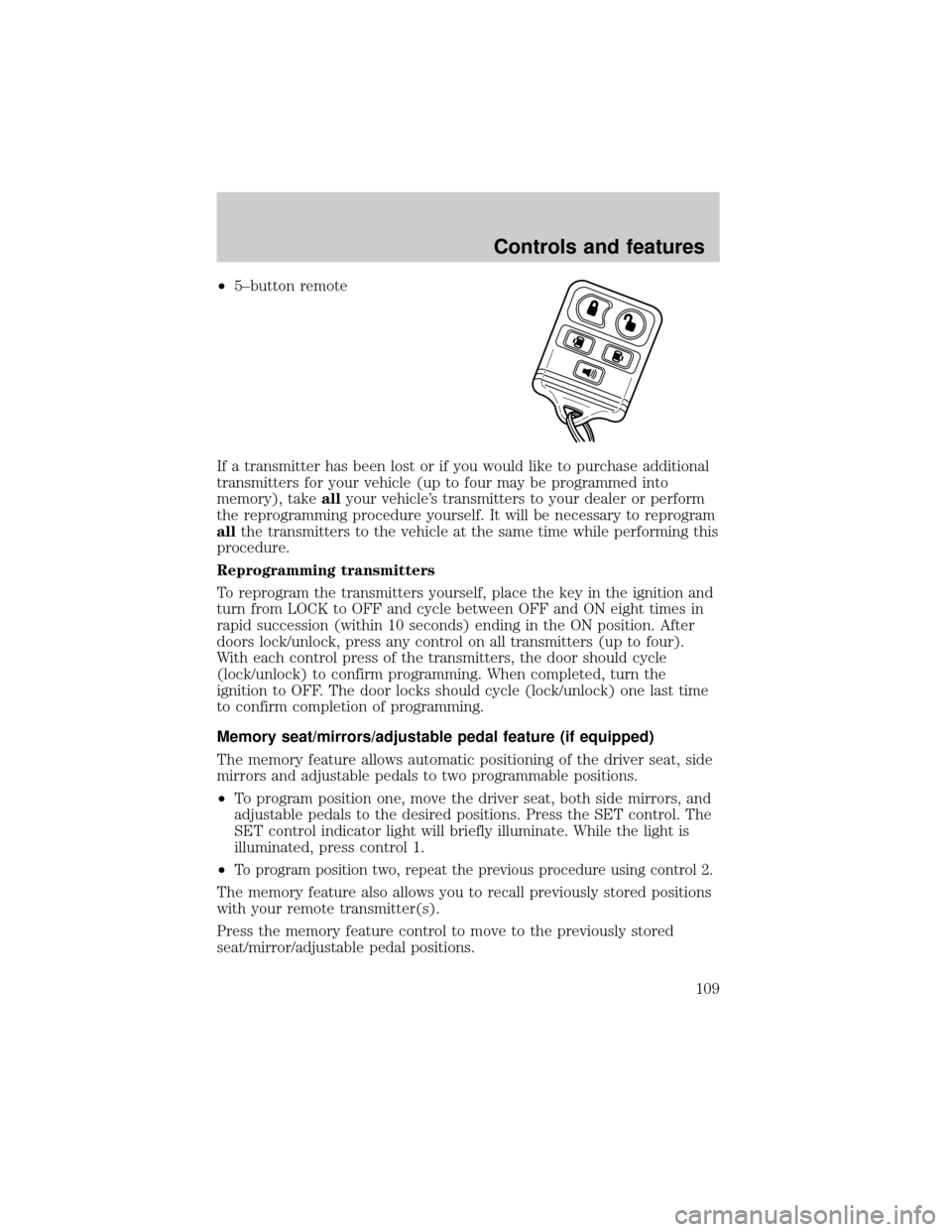 FORD WINDSTAR 2001 2.G Owners Manual ²5±button remote
If a transmitter has been lost or if you would like to purchase additional
transmitters for your vehicle (up to four may be programmed into
memory), takeallyour vehicles transmitte