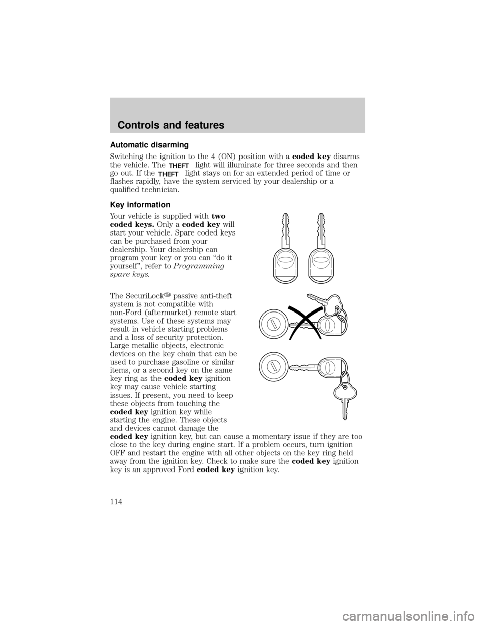FORD WINDSTAR 2001 2.G Owners Manual Automatic disarming
Switching the ignition to the 4 (ON) position with acoded keydisarms
the vehicle. The
THEFTlight will illuminate for three seconds and then
go out. If the
THEFTlight stays on for a