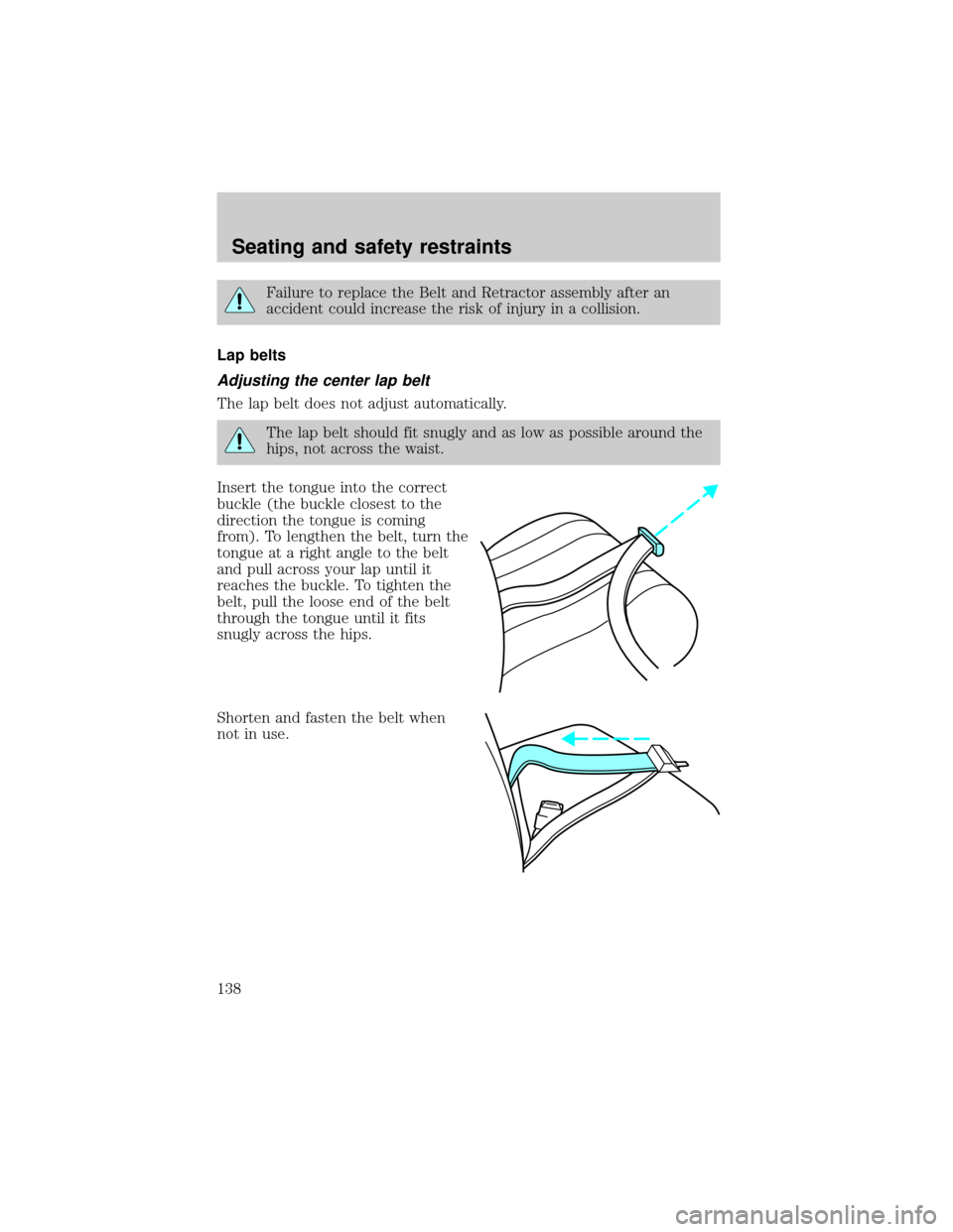 FORD WINDSTAR 2001 2.G Owners Manual Failure to replace the Belt and Retractor assembly after an
accident could increase the risk of injury in a collision.
Lap belts
Adjusting the center lap belt
The lap belt does not adjust automaticall