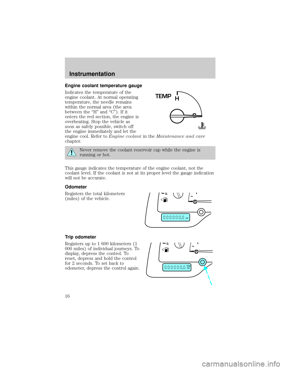 FORD WINDSTAR 2001 2.G User Guide Engine coolant temperature gauge
Indicates the temperature of the
engine coolant. At normal operating
temperature, the needle remains
within the normal area (the area
between the ªHº and ªCº). If 