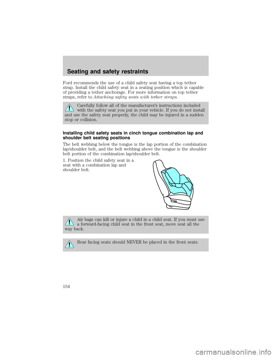 FORD WINDSTAR 2001 2.G Owners Manual Ford recommends the use of a child safety seat having a top tether
strap. Install the child safety seat in a seating position which is capable
of providing a tether anchorage. For more information on 
