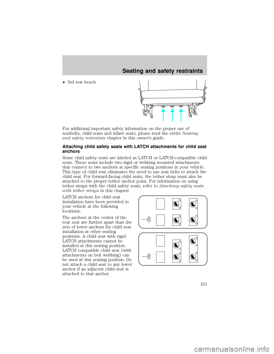 FORD WINDSTAR 2001 2.G Owners Manual ²3rd row bench
For additional important safety information on the proper use of
seatbelts, child seats and infant seats, please read the entireSeating
and safety restraintschapter in this owners gui
