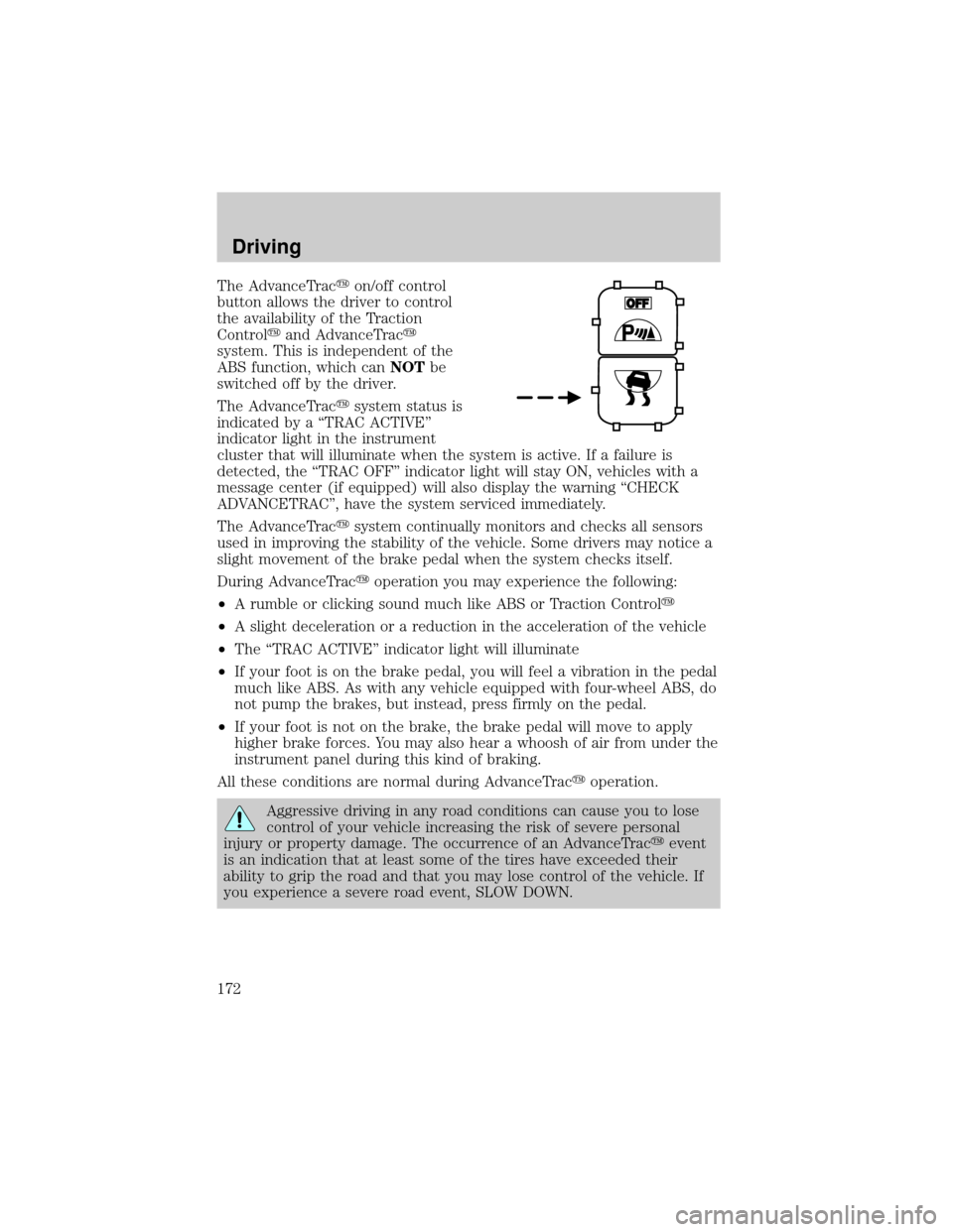 FORD WINDSTAR 2001 2.G Owners Manual The AdvanceTracyon/off control
button allows the driver to control
the availability of the Traction
Controlyand AdvanceTracy
system. This is independent of the
ABS function, which canNOTbe
switched of